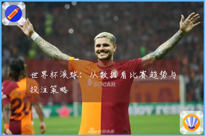 世界杯滚球：从数据看比赛趋势与投注策略