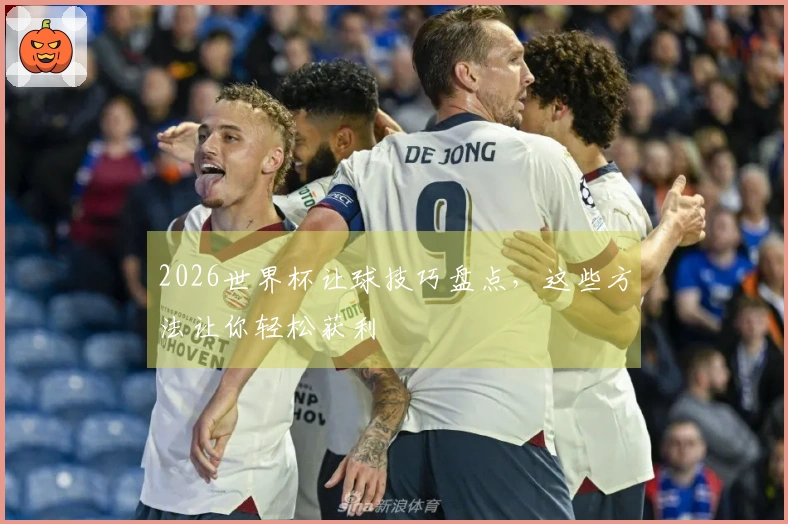 2026世界杯让球技巧盘点，这些方法让你轻松获利